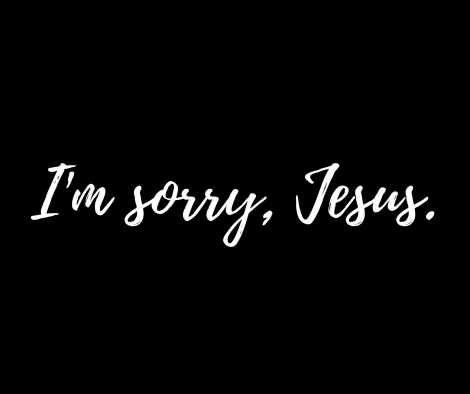 I'm sorry, Jesus.